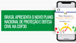 Brasil apresenta o novo Plano Nacional de Proteção e Defesa Civil na COP30