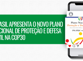 Brasil apresenta o novo Plano Nacional de Proteção e Defesa Civil na COP30